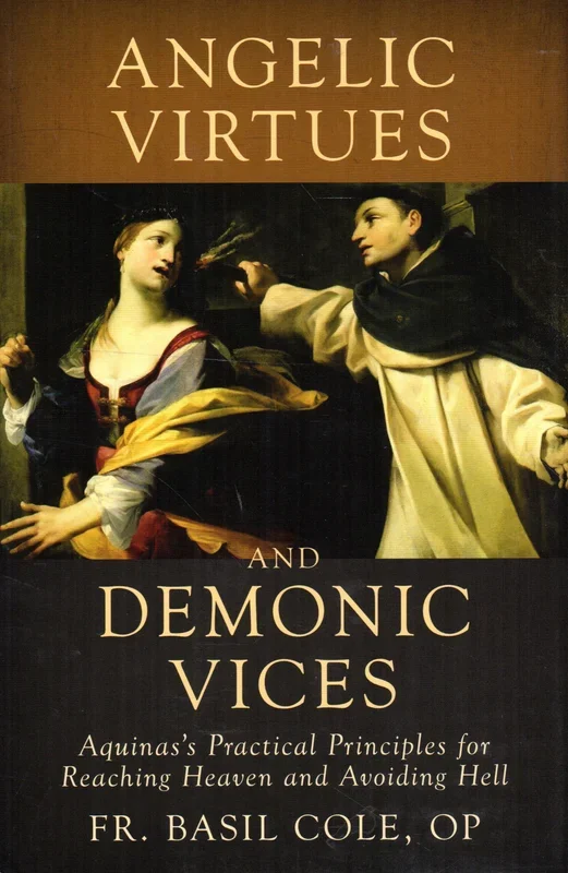 Angelic Virtues and Demonic Vices: Aquinas’s Practical Principles for Reaching Heaven and Avoiding Hell