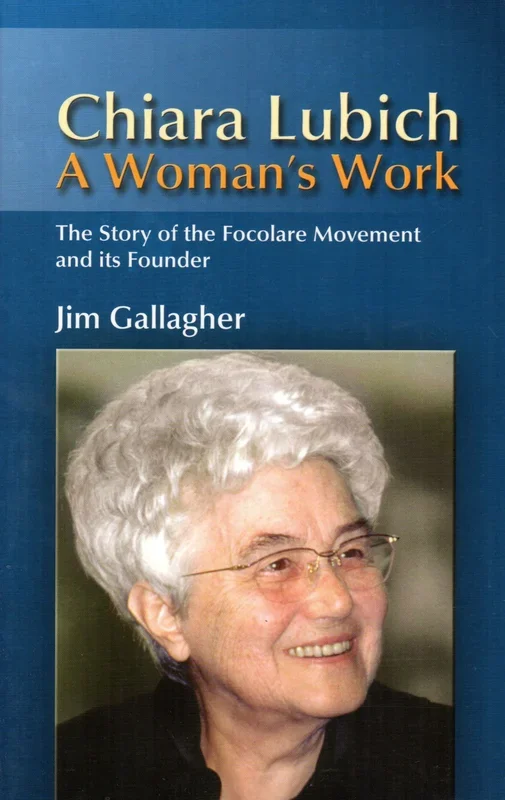 Chiara Lubich: A Woman’s Work – The Story of ther Focolare Movement and Its Founder