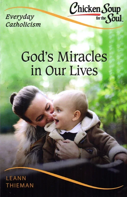 Chicken Soup for the Soul – Everyday Catholicism – God’s Miracles in Our Lives