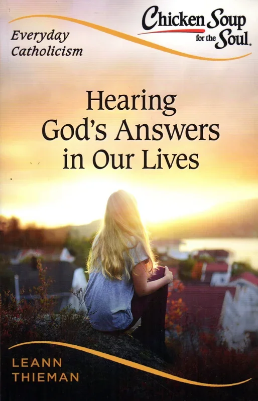 Chicken Soup for the Soul – Everyday Catholicism – Hearing God’s Answers in Our Lives