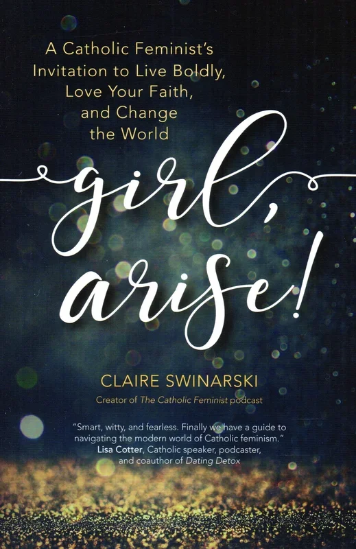 Girl Arise! A Catholic Feminist’s Invitation to Live Boldly, Love Your Faith and Change the World