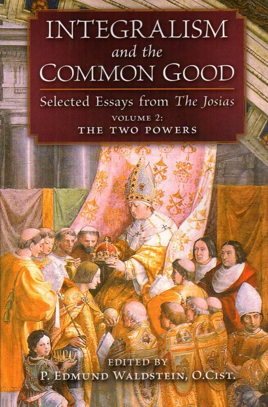 Integralism and the Common Good: Selected Eassays from the Josias Volume 2 – The Two Powers