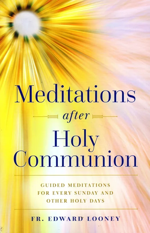 Meditations after Holy Communion: Guided Meditationsfor Every Sunday and Other Holy days