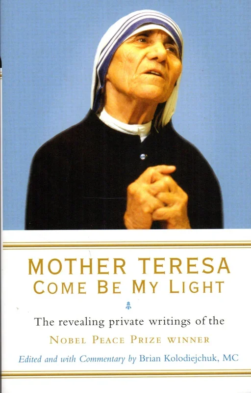Mother Teresa: Come Be My Light – The Revealing Private Writings of the Nobel Peace Prize Winner (Rider)