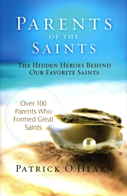 Parents of the Saints: The Hidden Heroes Behind Our Favourite Saints – Over 100 Parents Who Formed Great Saints