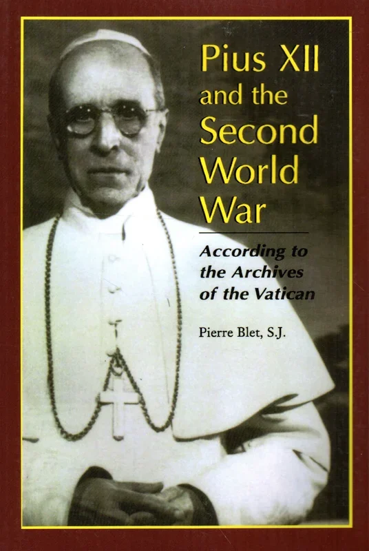 Pius XII and the Second World War: According to the Archives of the Vatican