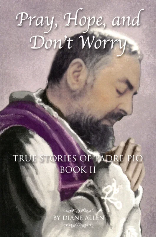 Pray, Hope and Don’t Worry: True Stories of Padre Pio Book II