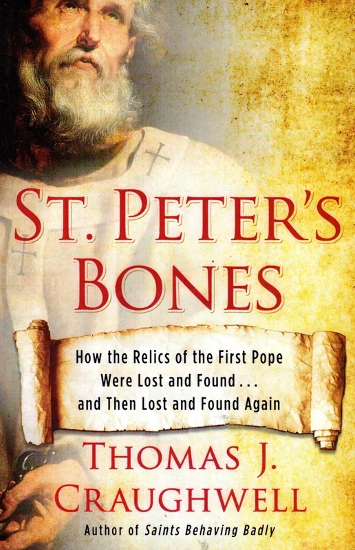 St Peter’s Bones: How the Relics of the First Pope Were Lost and Found … and Then Lost and Found Again
