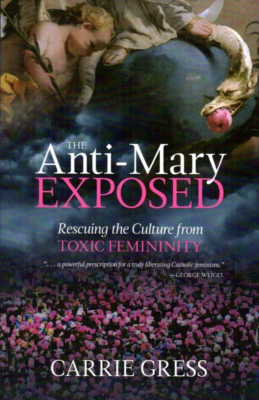 The Anti-Mary Exposed: Rescuing the Culture from Toxic Femininity (PB)