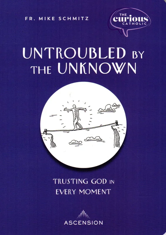 The Curious Catholic: Untroubled by the Unknown – Trusting God in Every Moment
