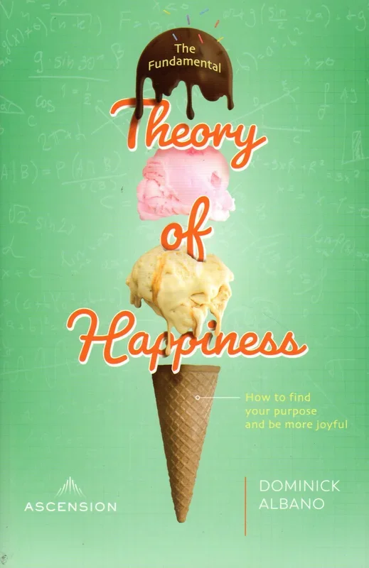 The Fundamental Theory of Happiness: How to Find Your Purpose and be More Joyful