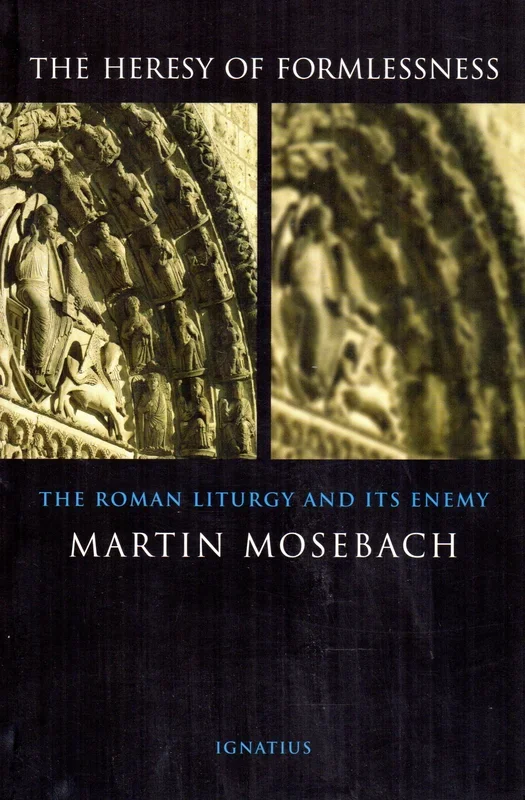 The Heresy of Formlessness: The Roman Liturgy and Its Enemy