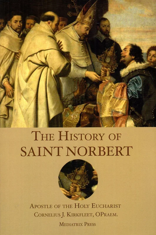 The History of Saint Norbert: Apostle of the Holy Eucharist