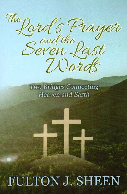 The Lord’s Prayer and the Seven Last Words: Two Bridges Connecting Heaven and Earth