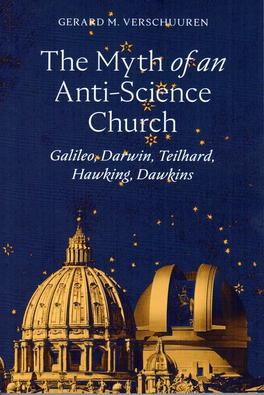 The Myth of an Anti-Science Church: Galileo, Darwin, Teilhard, Hawking, Dawkins