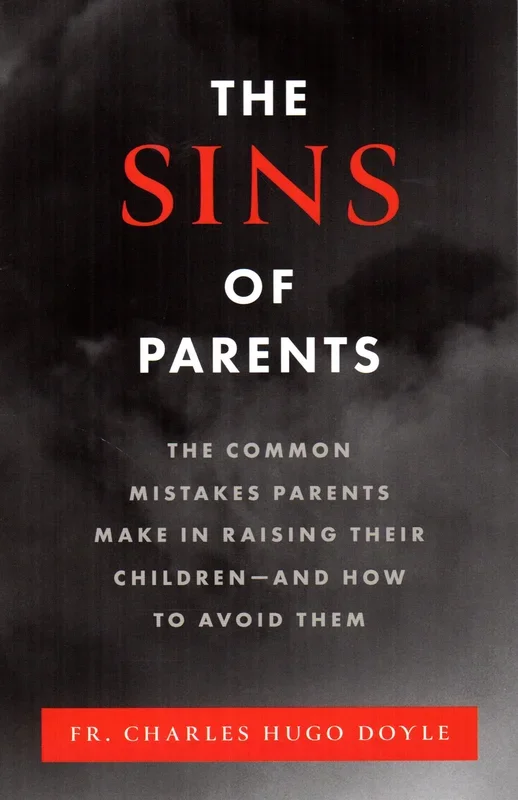 The Sins of Parents: The Common Mistakes Parents Make in Raising Their Children – and How to Avoid Them